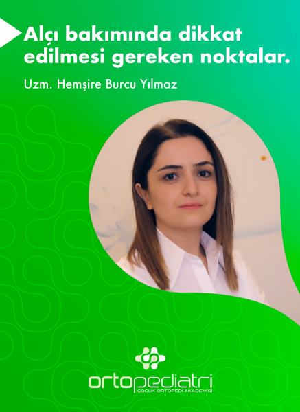 Alçı Bakımında Dikkat Edilmesi Gereken Noktalar - Uzm. Hemşire Burcu Yılmaz