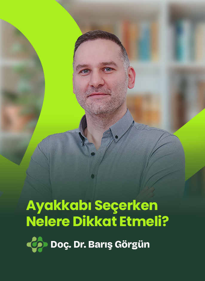 Doç. Dr. Barış Görgün - Ayakkabı Seçerken Nelere Dikkat Etmeli?