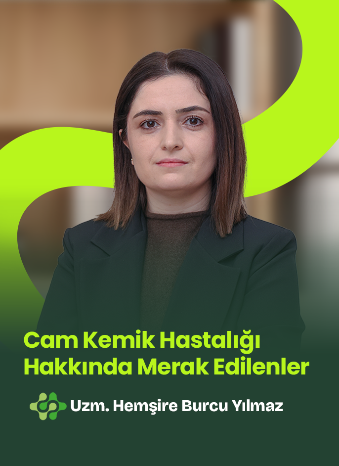 Cam Kemik Hastalığı Hakkında Merak Edilenler - Uzm. Hemşire Burcu Yılmaz